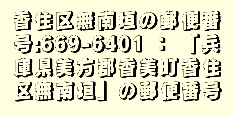 香住区無南垣の郵便番号:669-6401 ： 「兵庫県美方郡香美町香住区無南垣」の郵便番号