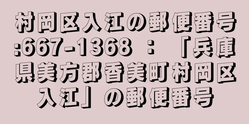 村岡区入江の郵便番号:667-1368 ： 「兵庫県美方郡香美町村岡区入江」の郵便番号