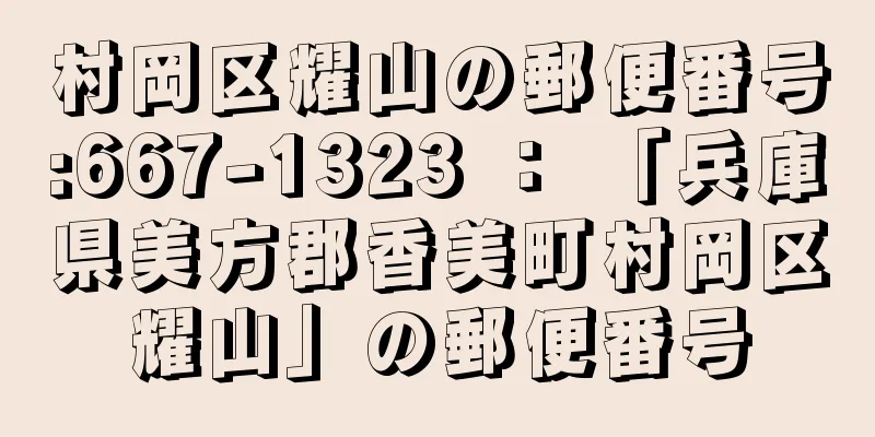 村岡区耀山の郵便番号:667-1323 ： 「兵庫県美方郡香美町村岡区耀山」の郵便番号