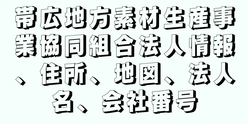 帯広地方素材生産事業協同組合法人情報、住所、地図、法人名、会社番号