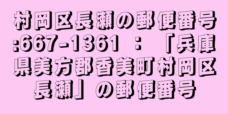 村岡区長瀬の郵便番号:667-1361 ： 「兵庫県美方郡香美町村岡区長瀬」の郵便番号