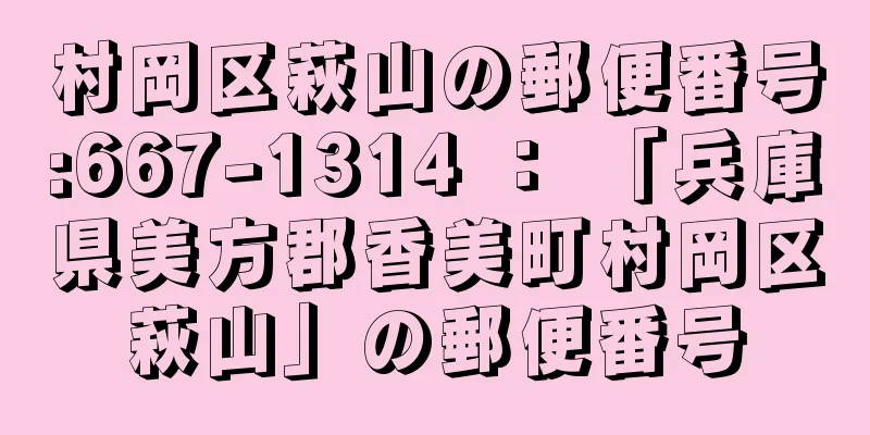 村岡区萩山の郵便番号:667-1314 ： 「兵庫県美方郡香美町村岡区萩山」の郵便番号