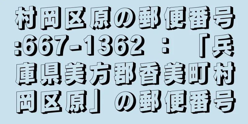 村岡区原の郵便番号:667-1362 ： 「兵庫県美方郡香美町村岡区原」の郵便番号