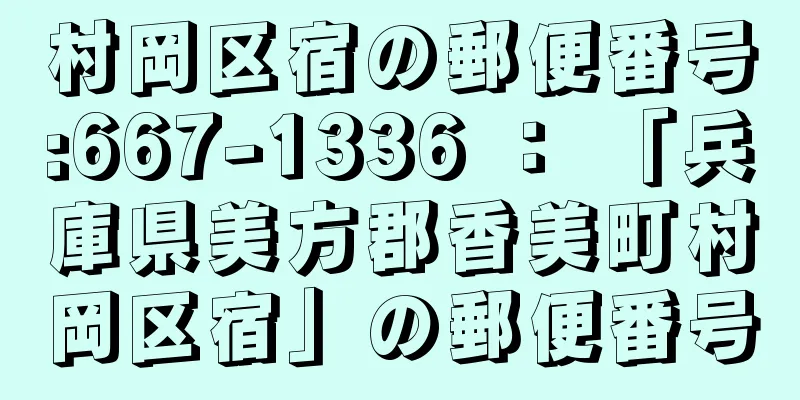 村岡区宿の郵便番号:667-1336 ： 「兵庫県美方郡香美町村岡区宿」の郵便番号