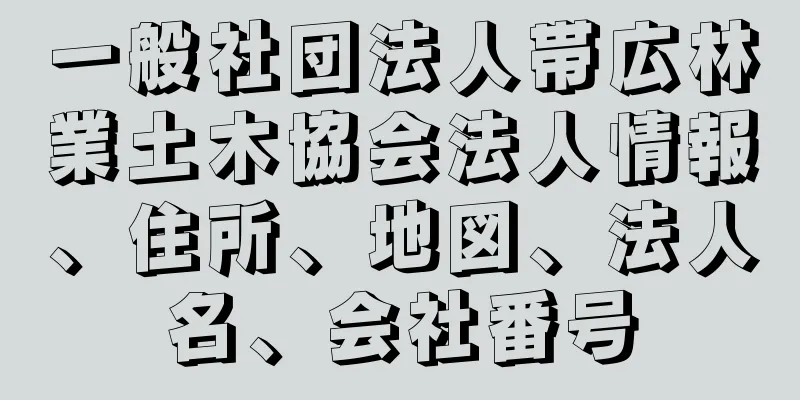 一般社団法人帯広林業土木協会法人情報、住所、地図、法人名、会社番号