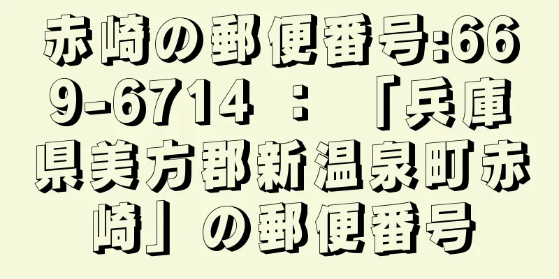 赤崎の郵便番号:669-6714 ： 「兵庫県美方郡新温泉町赤崎」の郵便番号