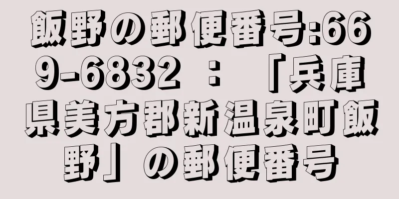 飯野の郵便番号:669-6832 ： 「兵庫県美方郡新温泉町飯野」の郵便番号