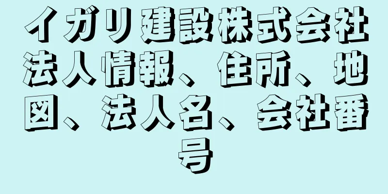 イガリ建設株式会社法人情報、住所、地図、法人名、会社番号
