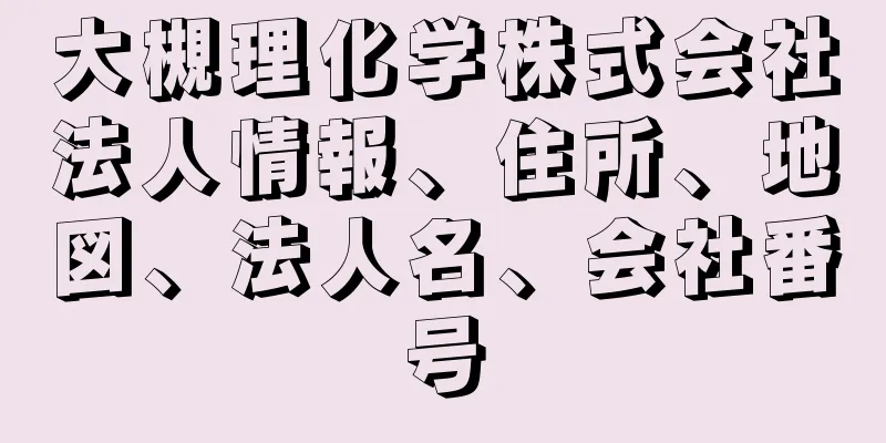 大槻理化学株式会社法人情報、住所、地図、法人名、会社番号