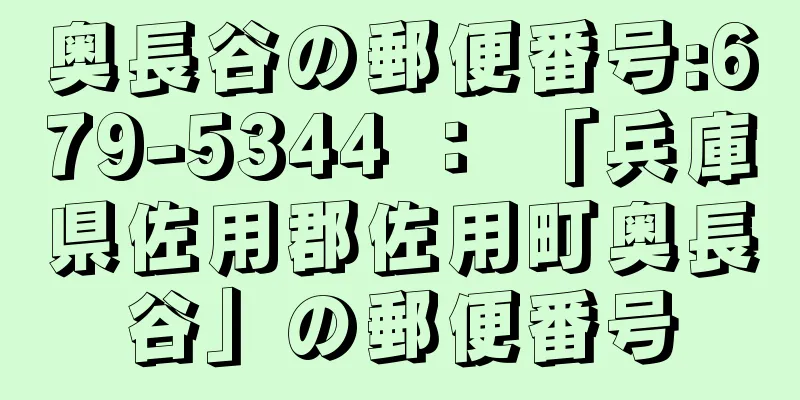 奥長谷の郵便番号:679-5344 ： 「兵庫県佐用郡佐用町奥長谷」の郵便番号