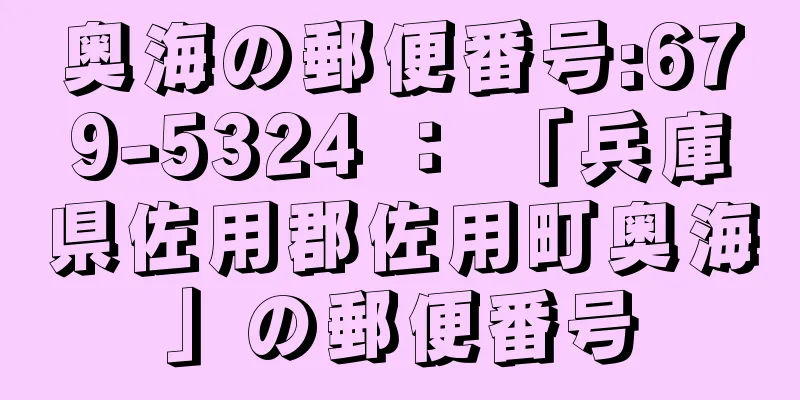 奥海の郵便番号:679-5324 ： 「兵庫県佐用郡佐用町奥海」の郵便番号