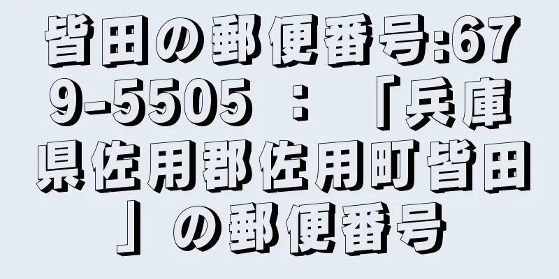 皆田の郵便番号:679-5505 ： 「兵庫県佐用郡佐用町皆田」の郵便番号