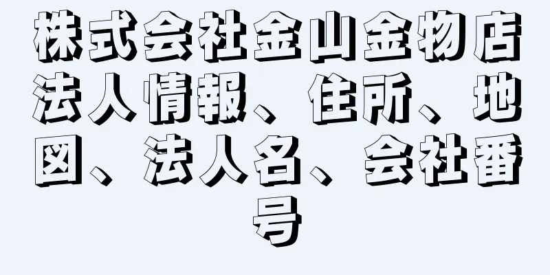 株式会社金山金物店法人情報、住所、地図、法人名、会社番号