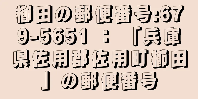 櫛田の郵便番号:679-5651 ： 「兵庫県佐用郡佐用町櫛田」の郵便番号