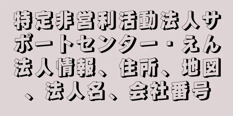 特定非営利活動法人サポートセンター・えん法人情報、住所、地図、法人名、会社番号