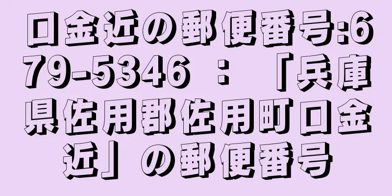 口金近の郵便番号:679-5346 ： 「兵庫県佐用郡佐用町口金近」の郵便番号