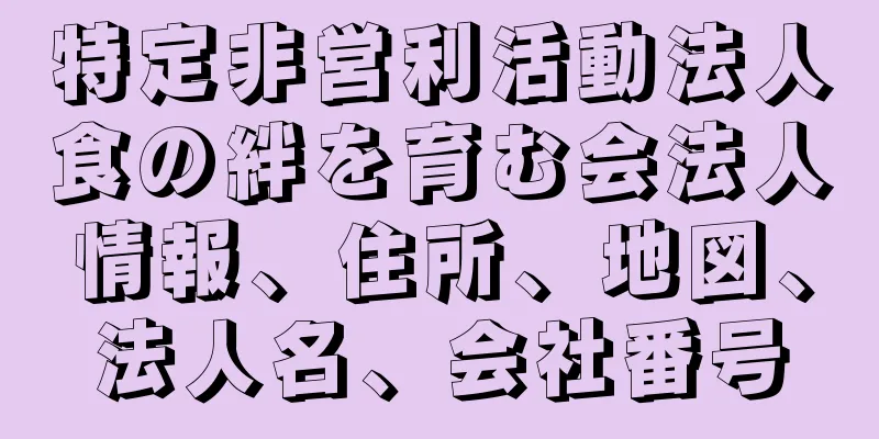 特定非営利活動法人食の絆を育む会法人情報、住所、地図、法人名、会社番号