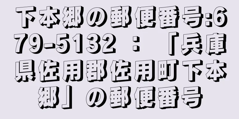 下本郷の郵便番号:679-5132 ： 「兵庫県佐用郡佐用町下本郷」の郵便番号