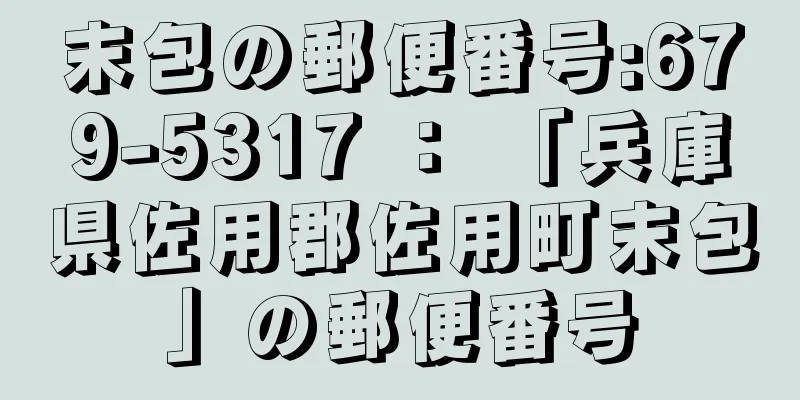 末包の郵便番号:679-5317 ： 「兵庫県佐用郡佐用町末包」の郵便番号