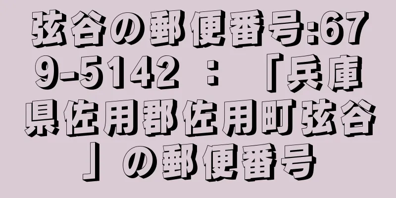 弦谷の郵便番号:679-5142 ： 「兵庫県佐用郡佐用町弦谷」の郵便番号