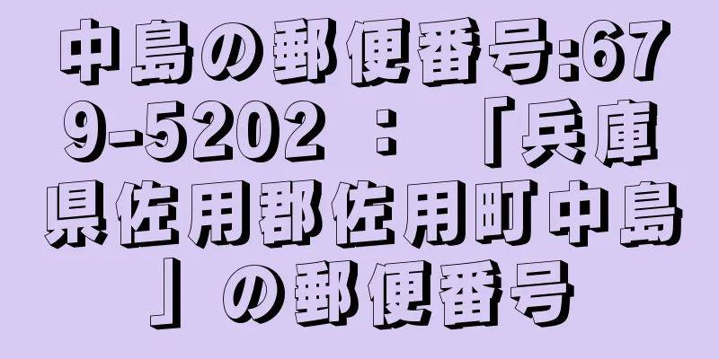 中島の郵便番号:679-5202 ： 「兵庫県佐用郡佐用町中島」の郵便番号