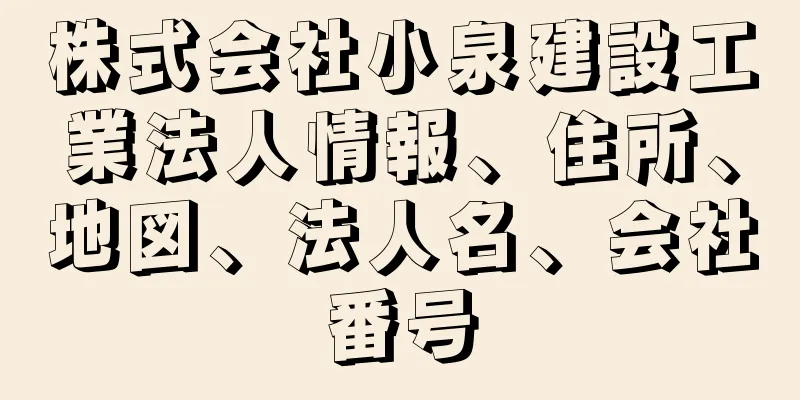 株式会社小泉建設工業法人情報、住所、地図、法人名、会社番号