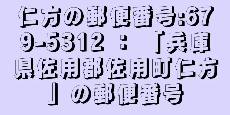 仁方の郵便番号:679-5312 ： 「兵庫県佐用郡佐用町仁方」の郵便番号