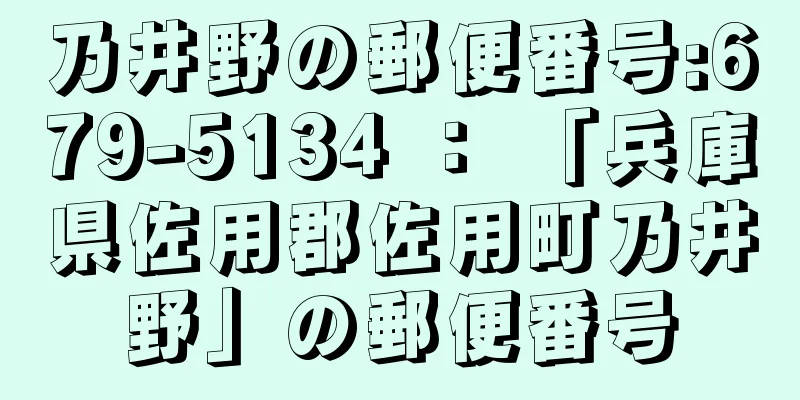 乃井野の郵便番号:679-5134 ： 「兵庫県佐用郡佐用町乃井野」の郵便番号