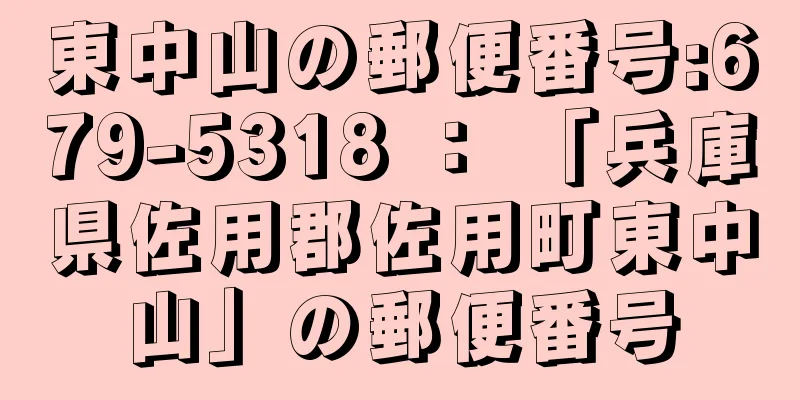 東中山の郵便番号:679-5318 ： 「兵庫県佐用郡佐用町東中山」の郵便番号