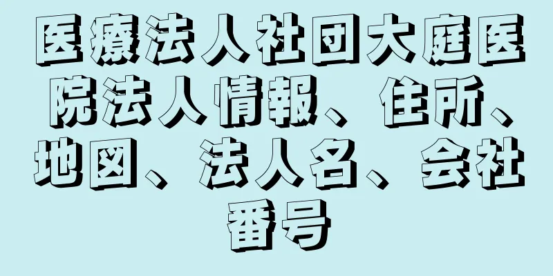 医療法人社団大庭医院法人情報、住所、地図、法人名、会社番号