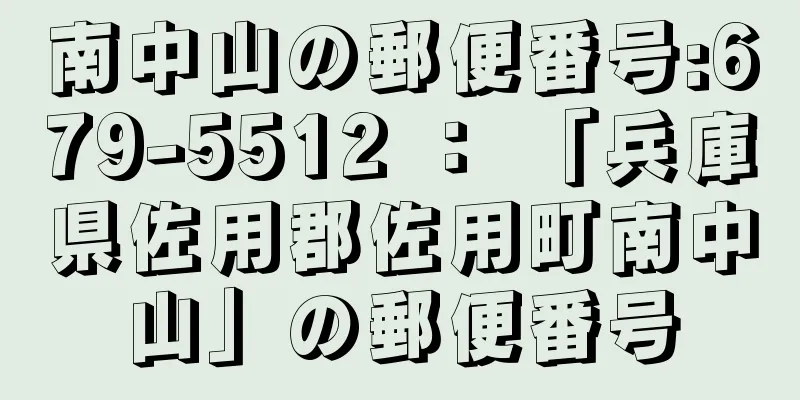 南中山の郵便番号:679-5512 ： 「兵庫県佐用郡佐用町南中山」の郵便番号