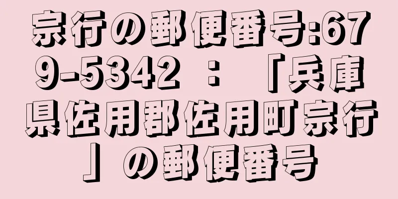 宗行の郵便番号:679-5342 ： 「兵庫県佐用郡佐用町宗行」の郵便番号