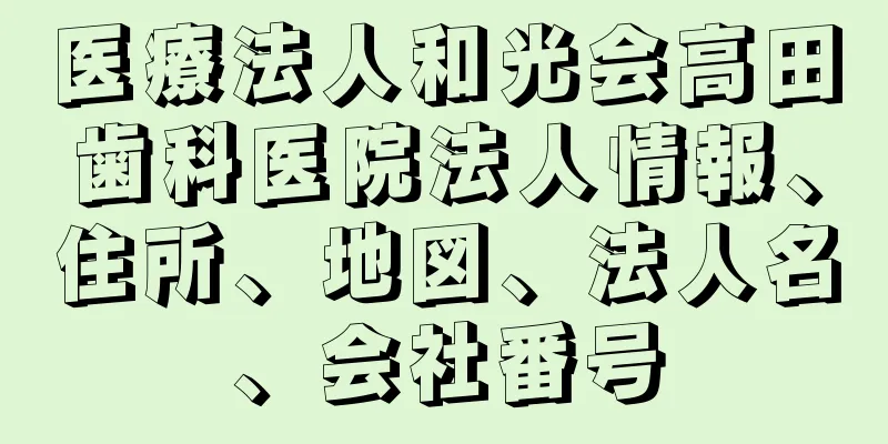 医療法人和光会高田歯科医院法人情報、住所、地図、法人名、会社番号