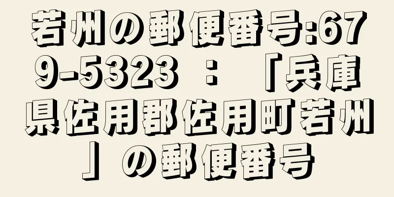 若州の郵便番号:679-5323 ： 「兵庫県佐用郡佐用町若州」の郵便番号