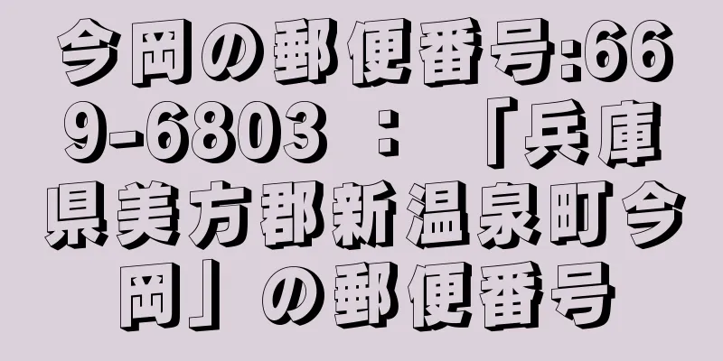 今岡の郵便番号:669-6803 ： 「兵庫県美方郡新温泉町今岡」の郵便番号