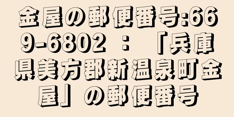 金屋の郵便番号:669-6802 ： 「兵庫県美方郡新温泉町金屋」の郵便番号