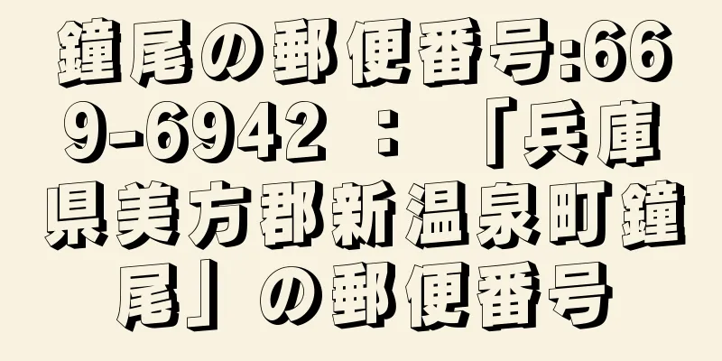 鐘尾の郵便番号:669-6942 ： 「兵庫県美方郡新温泉町鐘尾」の郵便番号