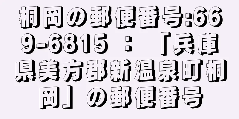 桐岡の郵便番号:669-6815 ： 「兵庫県美方郡新温泉町桐岡」の郵便番号