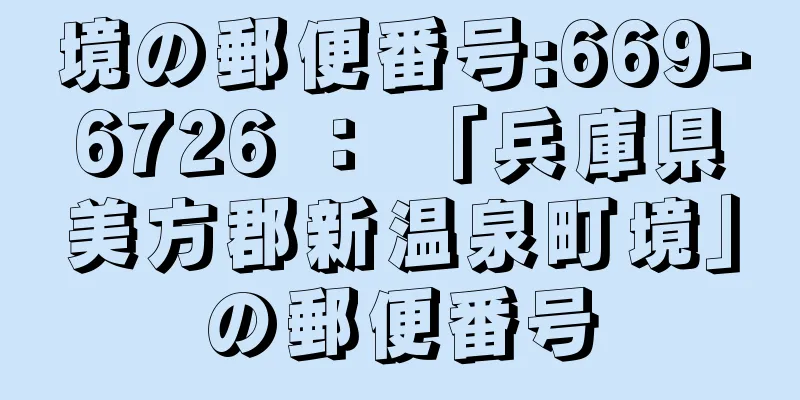 境の郵便番号:669-6726 ： 「兵庫県美方郡新温泉町境」の郵便番号