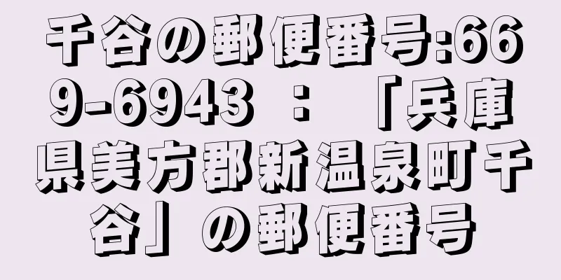 千谷の郵便番号:669-6943 ： 「兵庫県美方郡新温泉町千谷」の郵便番号