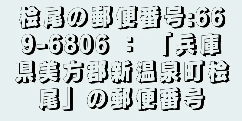 桧尾の郵便番号:669-6806 ： 「兵庫県美方郡新温泉町桧尾」の郵便番号