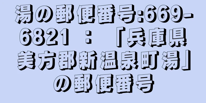 湯の郵便番号:669-6821 ： 「兵庫県美方郡新温泉町湯」の郵便番号