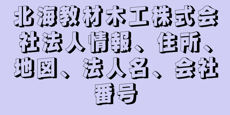 北海教材木工株式会社法人情報、住所、地図、法人名、会社番号