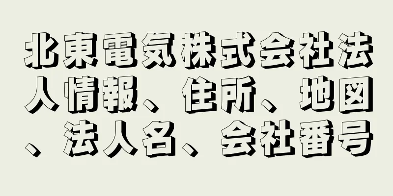 北東電気株式会社法人情報、住所、地図、法人名、会社番号