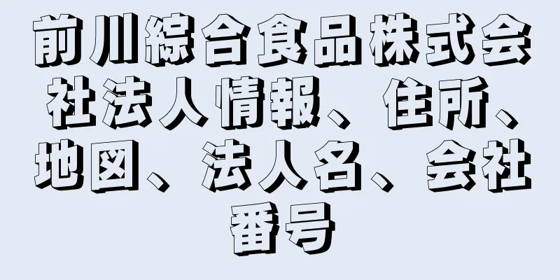 前川綜合食品株式会社法人情報、住所、地図、法人名、会社番号