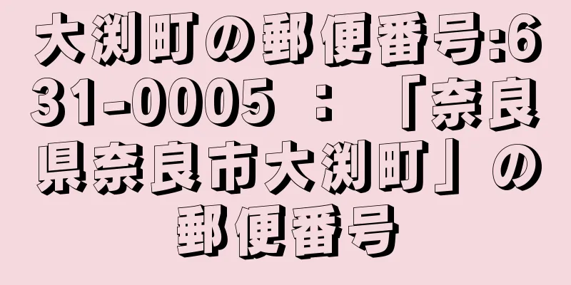 大渕町の郵便番号:631-0005 ： 「奈良県奈良市大渕町」の郵便番号