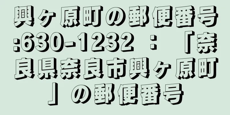 興ヶ原町の郵便番号:630-1232 ： 「奈良県奈良市興ヶ原町」の郵便番号