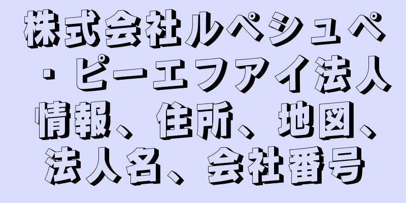 株式会社ルペシュペ・ピーエフアイ法人情報、住所、地図、法人名、会社番号