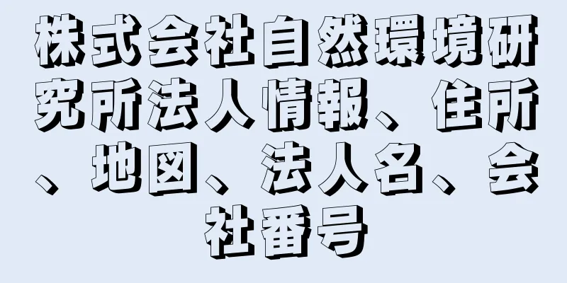 株式会社自然環境研究所法人情報、住所、地図、法人名、会社番号