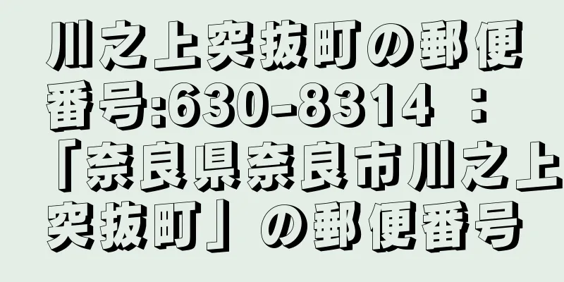 川之上突抜町の郵便番号:630-8314 ： 「奈良県奈良市川之上突抜町」の郵便番号